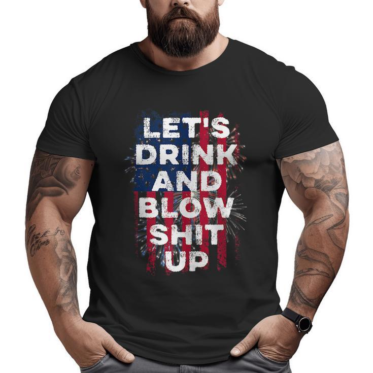 Lets Drink And Blow Shit Up Drink Fan Usa Independence Day  Usa Funny Gifts Big and Tall Men Graphic T-shirt
