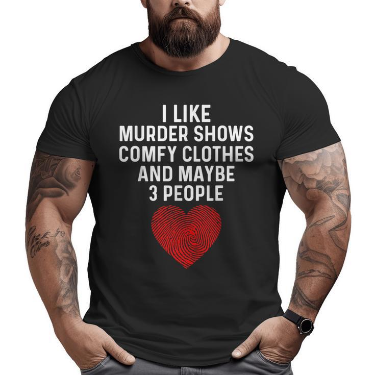 Murder Shows And Comfy Clothes I Like True Crime And Maybe 3  Big and Tall Men Graphic T-shirt