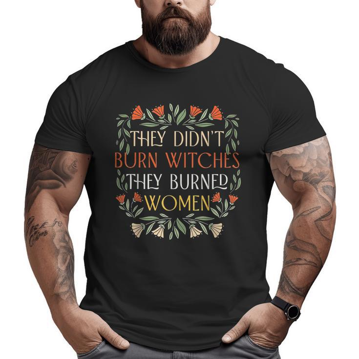 They Didnt Burn Witches They Burned Women - Feminist Witch  Big and Tall Men Graphic T-shirt
