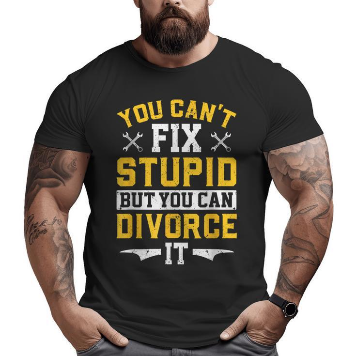 You Cant Fix Stupid But You Can Divorce Funny Divorce Party  Party Gifts Big and Tall Men Graphic T-shirt