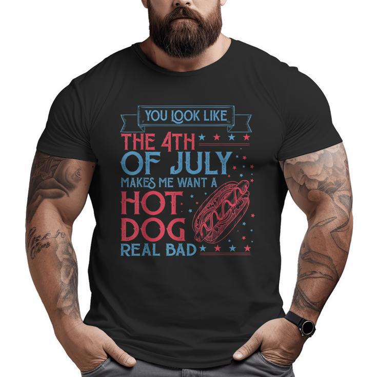 You Look Like The 4Th Of July Makes Me Want A Hodog Real Bad  Big and Tall Men Graphic T-shirt
