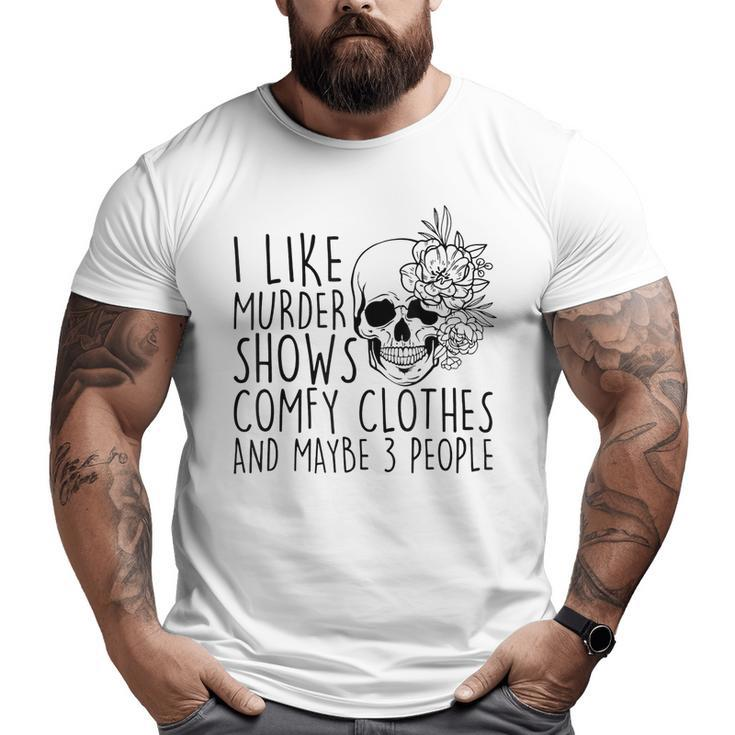 I Like Murder Shows Comfy Clothes And Maybe 3 People Mom  Gifts For Mom Funny Gifts Big and Tall Men Graphic T-shirt