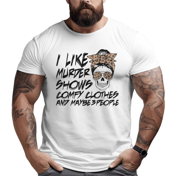 I Like Murder Shows Comfy Clothes Skull Messy Bun  Big and Tall Men Graphic T-shirt