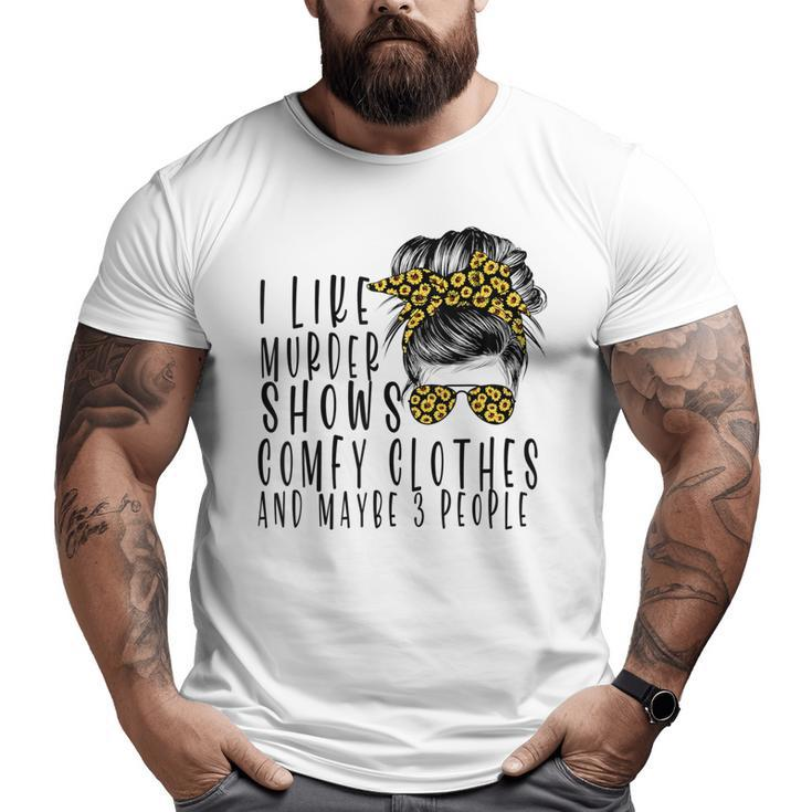 I Like Murder Shows Comfys Clothes And Maybe 3 People  Big and Tall Men Graphic T-shirt