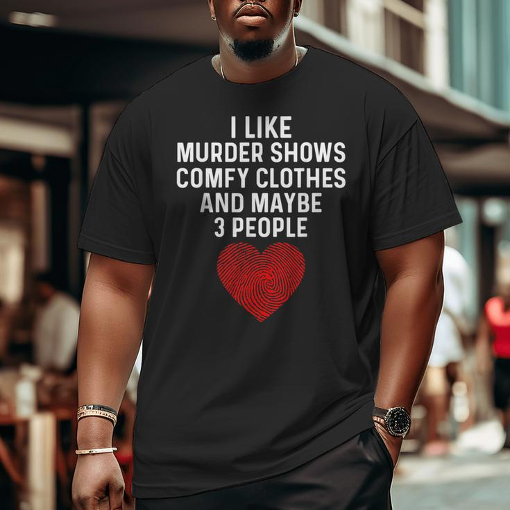 Murder Shows And Comfy Clothes I Like True Crime And Maybe 3 Big and Tall Men Graphic T-shirt