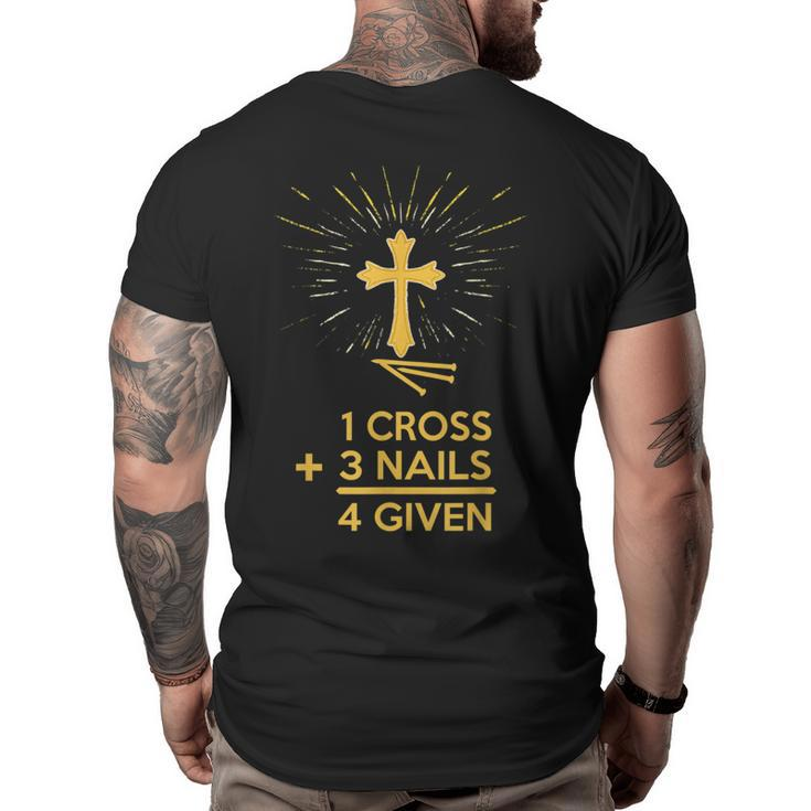1 Cross 3 Nails 4 Given Forgiven Christian Faith T  2 Faith Funny Gifts Big and Tall Men Back Print T-shirt