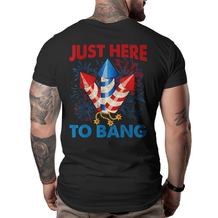 Funny Fourth Of July 4Th Of July Just Here To Bang Fireworks  Big and Tall Men Back Print T-shirt