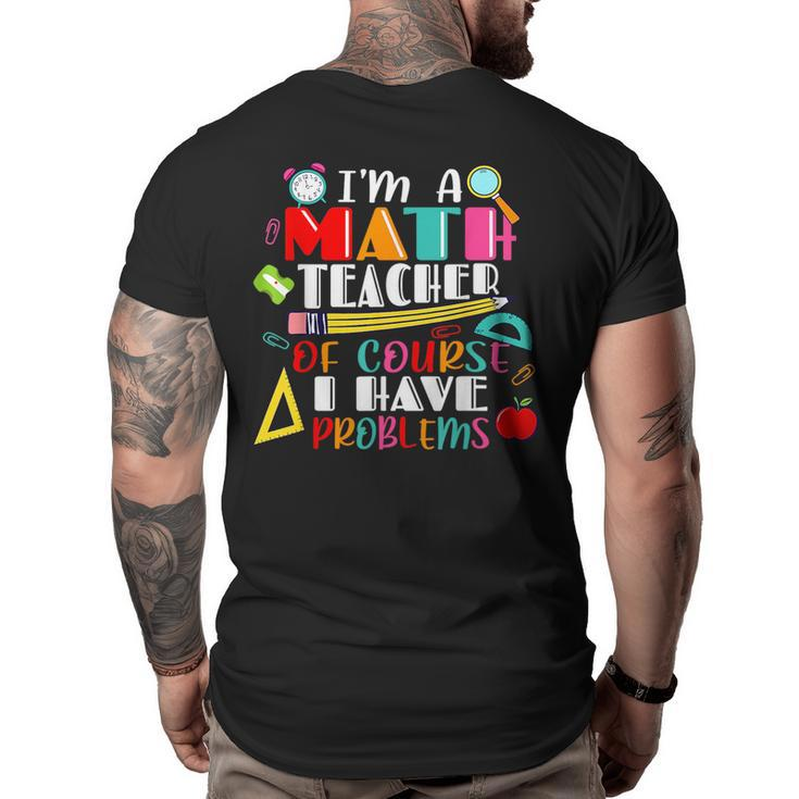 Funny Math Teacher Have Problems Back To 1St Day School  Math Funny Gifts Big and Tall Men Back Print T-shirt