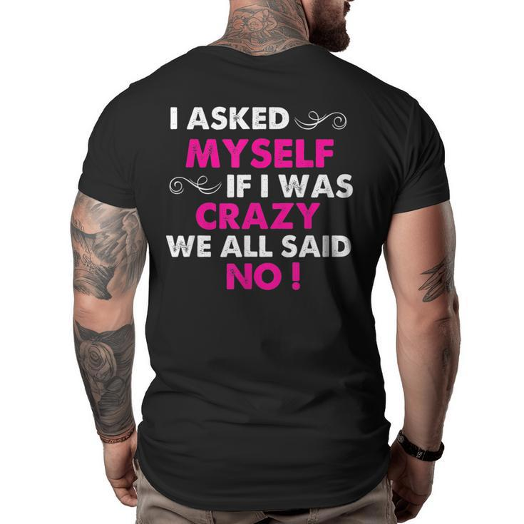 Funny Sayings I Asked Myself If I Was Crazy We All Said No  Big and Tall Men Back Print T-shirt