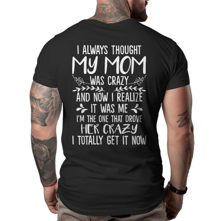 I Always Thought My Mom Was Crazy Now I Realize It Was Me  Gifts For Mom Funny Gifts Big and Tall Men Back Print T-shirt