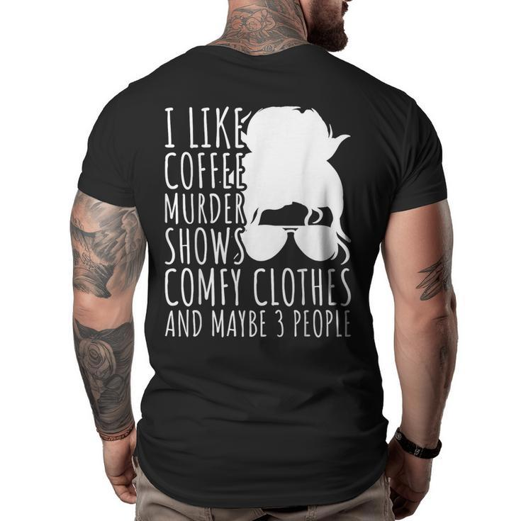 I Like Murder Shows Coffee And Maybe 3 People  Gifts For Coffee Lovers Funny Gifts Big and Tall Men Back Print T-shirt