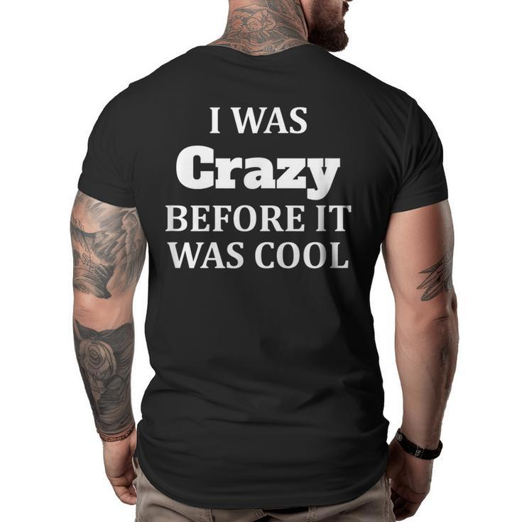 I Was Crazy Before It Was Cool  IT Funny Gifts Big and Tall Men Back Print T-shirt