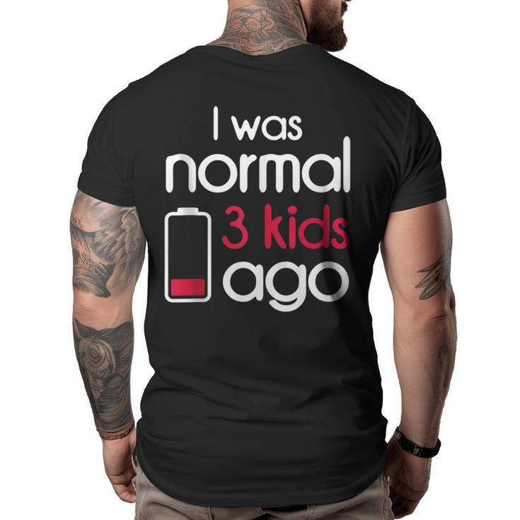 I Was Normal 3 Kids Ago Three Children Parents Fathers Day  Big and Tall Men Back Print T-shirt