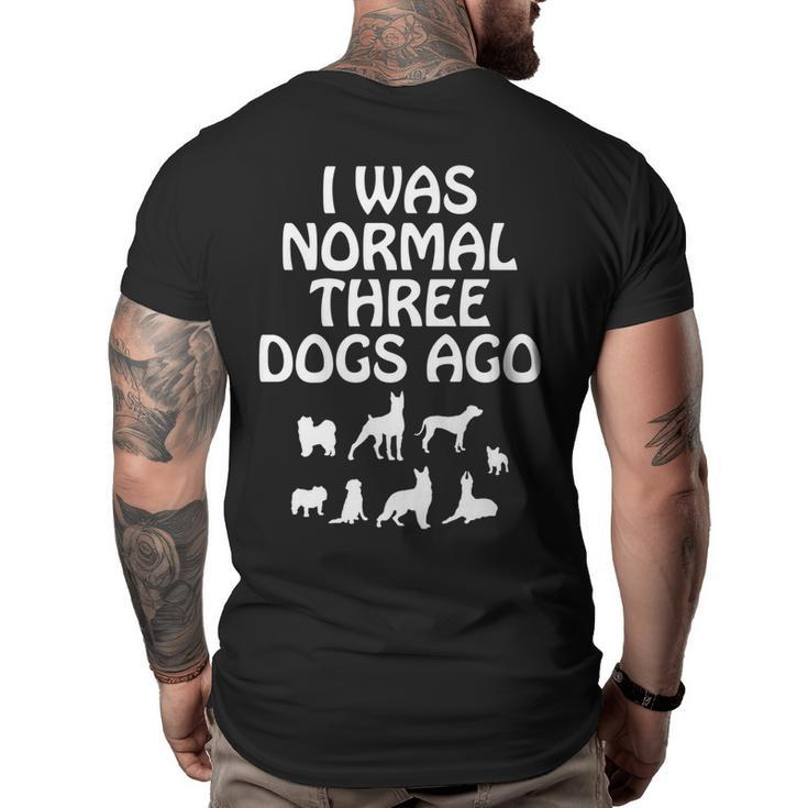 I Was Normal Three Dogs Ago Dog Owner Funny   Big and Tall Men Back Print T-shirt