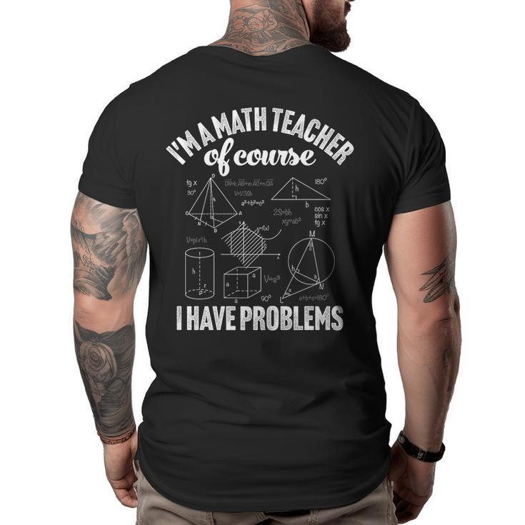 Im A Math Teacher Of Course I Have Problems Appreciation   Math Funny Gifts Big and Tall Men Back Print T-shirt