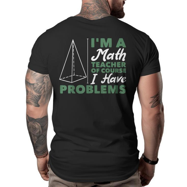Im A Math Teacher Of Course I Have Problems  Math Funny Gifts Big and Tall Men Back Print T-shirt