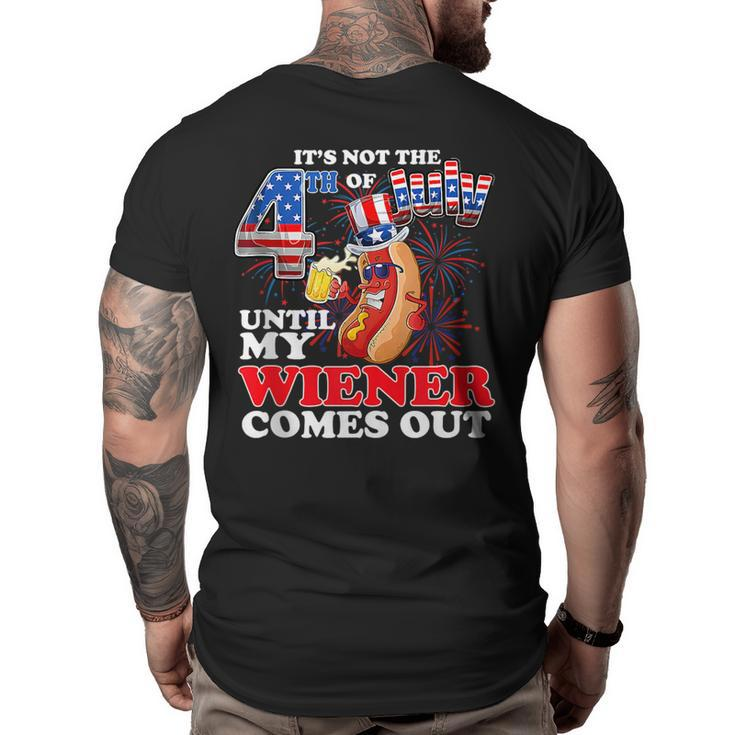 Its Not The 4Th Of July Until My Weiner Comes Out  Big and Tall Men Back Print T-shirt