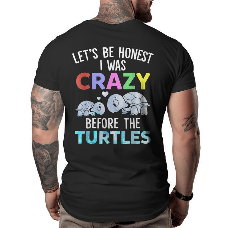 Lets Be Honest I Was Crazy Before The Turtles Funny Saying  Gifts For Turtles Lovers Funny Gifts Big and Tall Men Back Print T-shirt