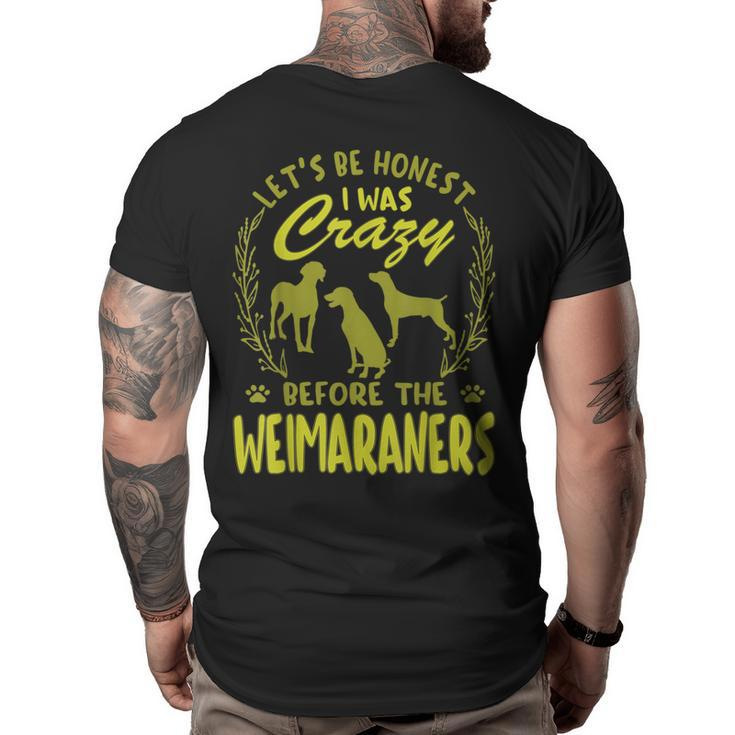 Lets Be Honest I Was Crazy Before Weimaraners  Big and Tall Men Back Print T-shirt
