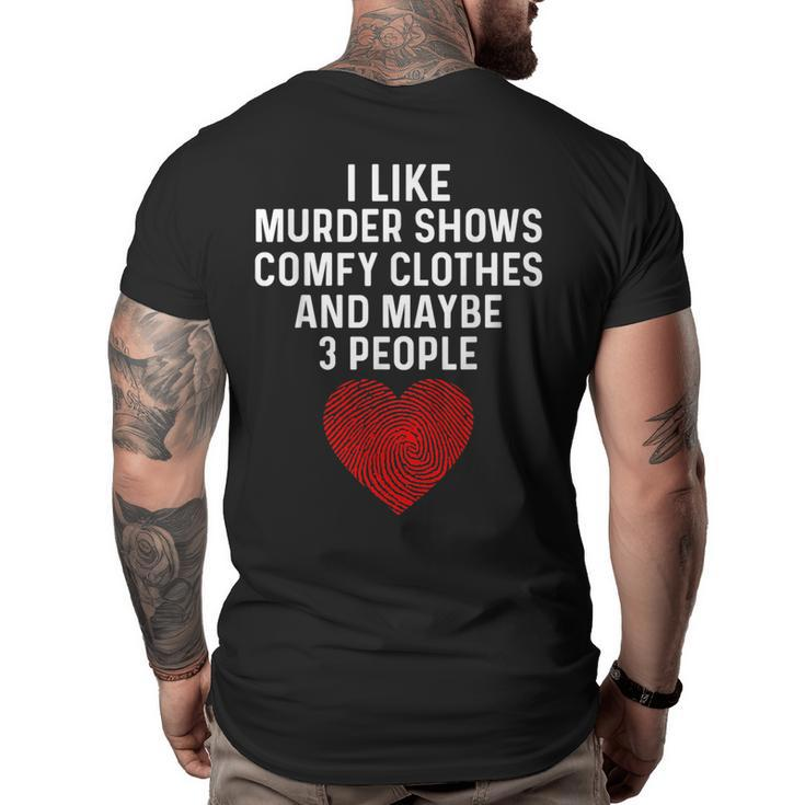 Murder Shows And Comfy Clothes I Like True Crime And Maybe 3  Big and Tall Men Back Print T-shirt
