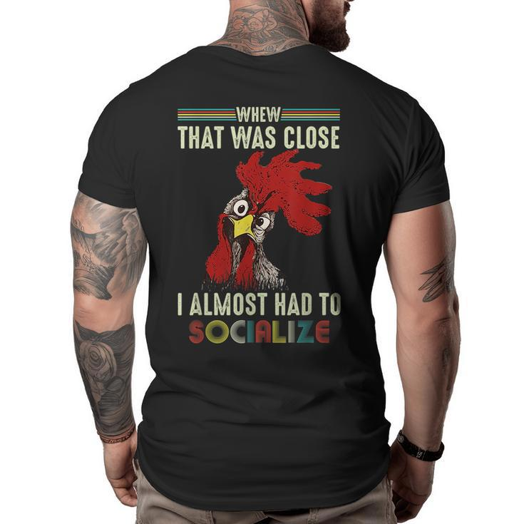 Whew That Was Close I Almost Had To Socialize  Chick  Big and Tall Men Back Print T-shirt
