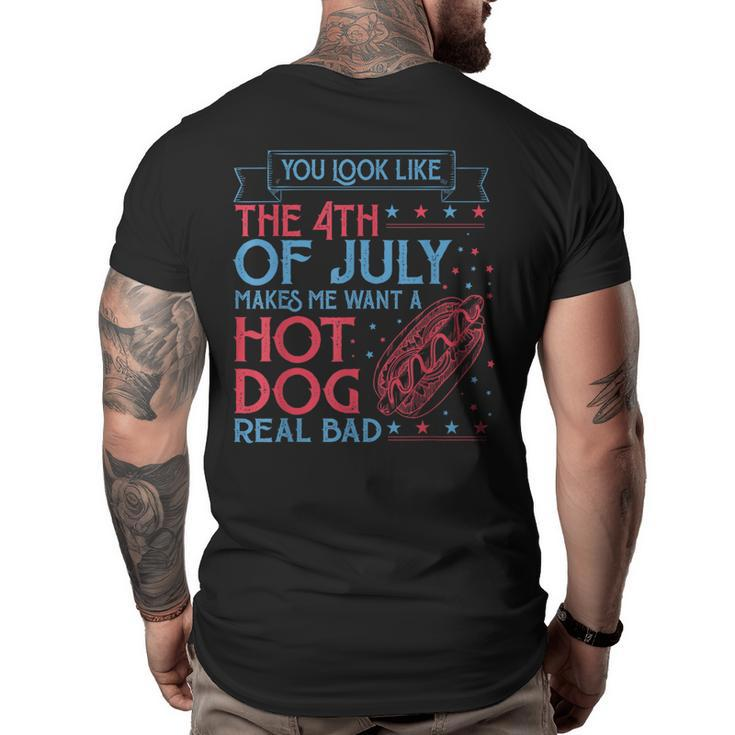 You Look Like The 4Th Of July Makes Me Want A Hodog Real Bad  Big and Tall Men Back Print T-shirt