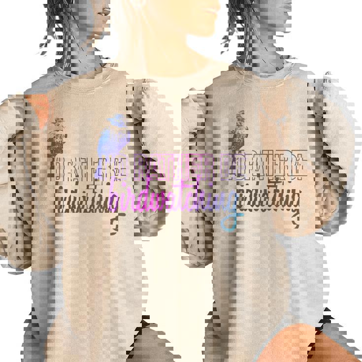 Id Rather Be Birdwatching Bird Identification Ornithology  Birdwatching Gifts Women Oversized Sweatshirt