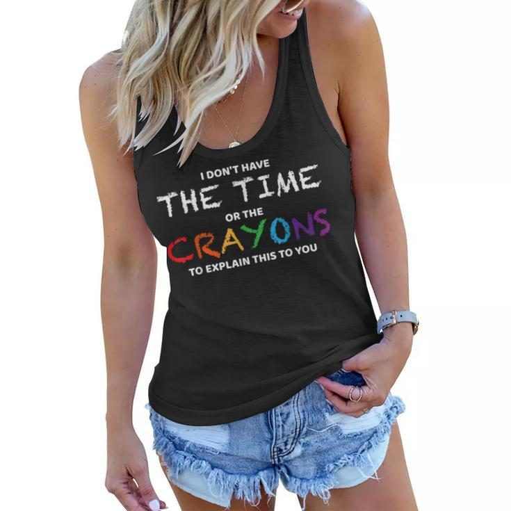I Dont Have The Time Or The Crayons To Explain This To You  Women Flowy Tank