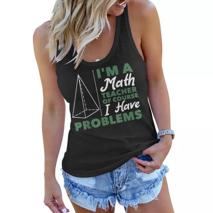 Im A Math Teacher Of Course I Have Problems  Math Funny Gifts Women Flowy Tank