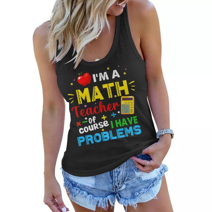 Im A Math Teacher Of Course I Have Problems Math Teacher   Math Funny Gifts Women Flowy Tank