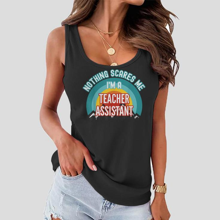 Nothing Scares Me Im A Teacher Assistant Funny Gift Teacher Gifts Women Flowy Tank