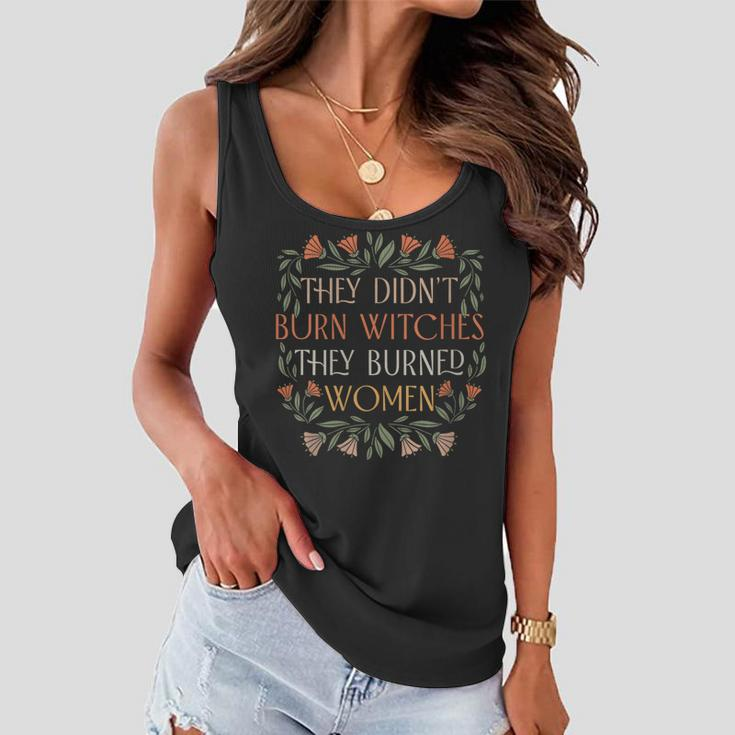 They Didnt Burn Witches They Burned Feminist Women Flowy Tank