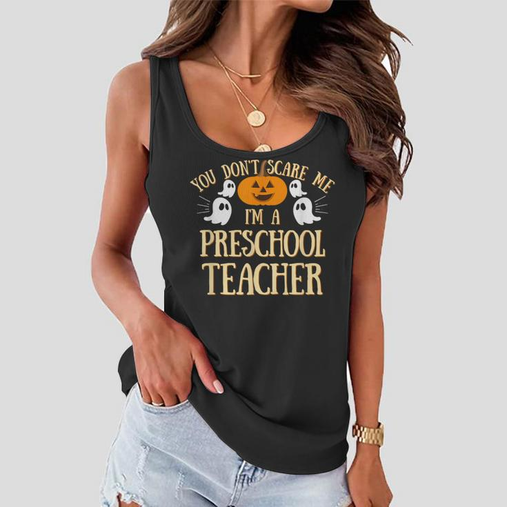 You Cant Dont Scare Me Im A Preschool Teacher Preschool Teacher Funny Gifts Women Flowy Tank