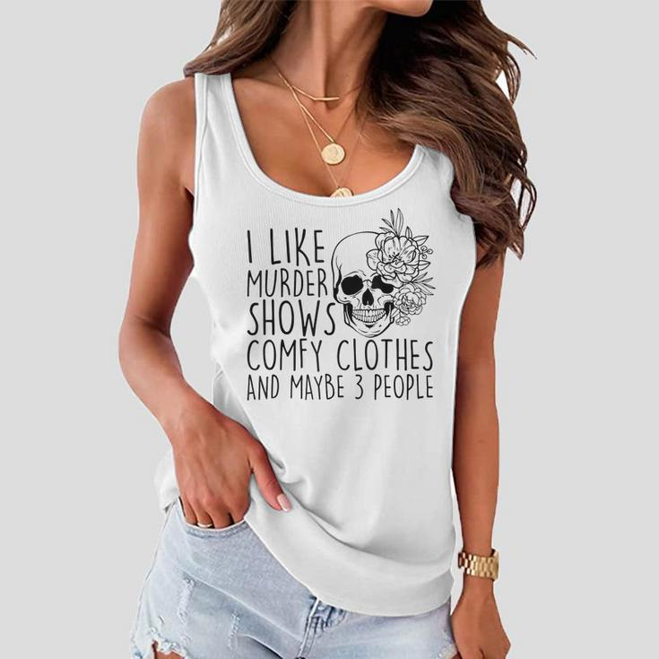 I Like Murder Shows Comfy Clothes And Maybe 3 People Mom Gifts For Mom Funny Gifts Women Flowy Tank
