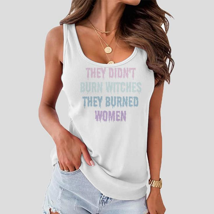They Didn't Burn Witches They Burned Feminist Witch Women Flowy Tank