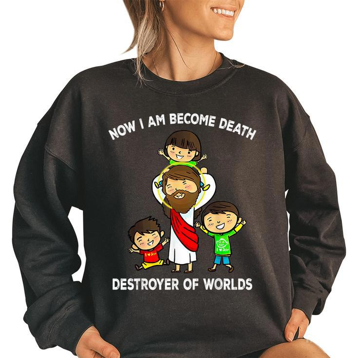 Now I Am Become Death Destroyer Worlds Funny Quote Jesus  I Am Gifts Women Oversized Sweatshirt