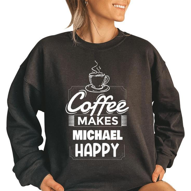 Coffee Makes Michael Happy Funny Michael Name Saying   Women Oversized Sweatshirt