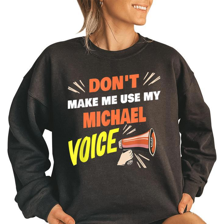 Dont Make Me Use My Michael Voice Funny Michael Name Saying  Women Oversized Sweatshirt