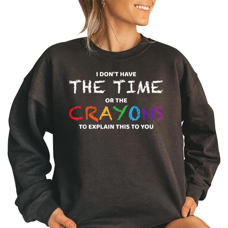 I Dont Have The Time Or The Crayons To Explain This To You  Women Oversized Sweatshirt
