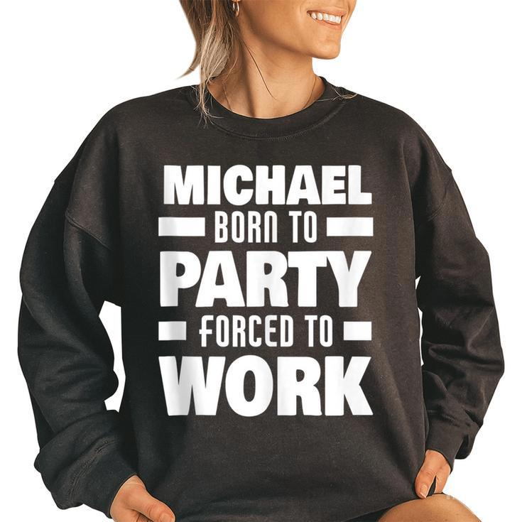 Michael Born To Party Forced To Work Funny Michael Name  Women Oversized Sweatshirt
