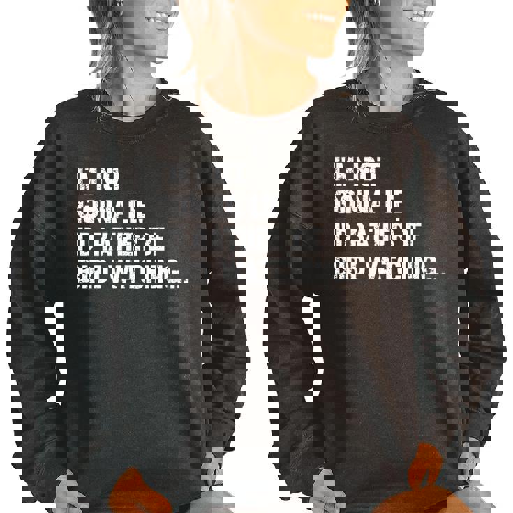 Im Not Gonna Lie Id Rather Be Birdwatching Ngl   Birdwatching Gifts Women Oversized Sweatshirt