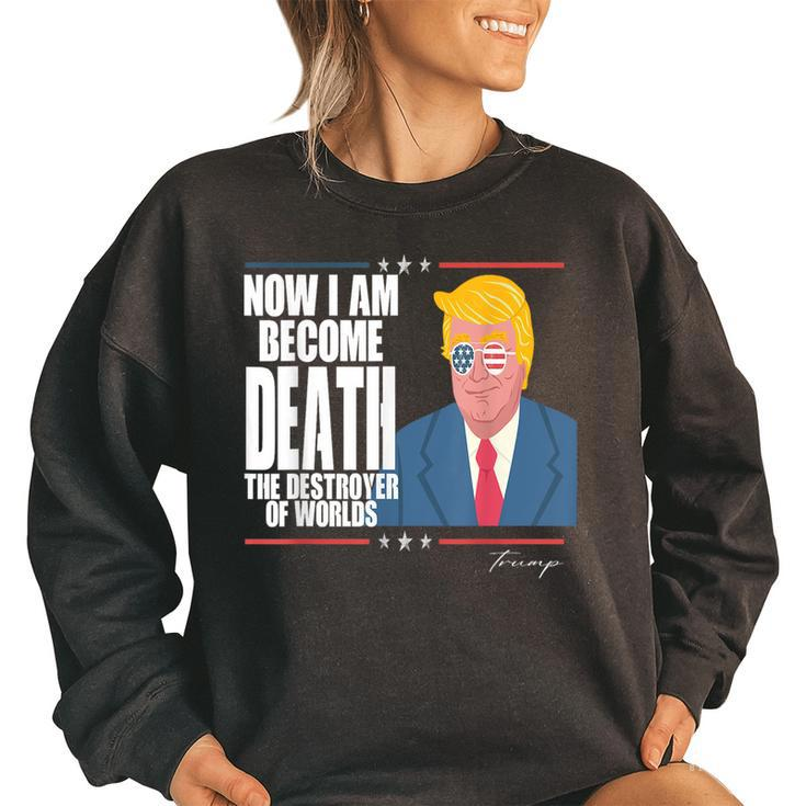 Trump Now I Am Become Death The Destroyer Of Worlds  I Am Gifts Women Oversized Sweatshirt