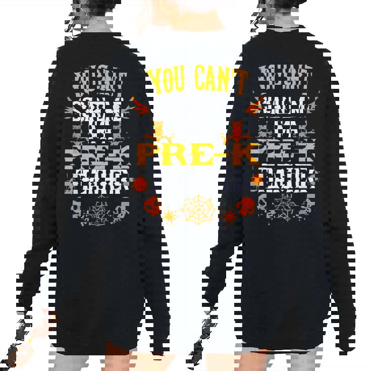 You Cant Scare Me Im A Pre-K Teacher Halloween Teacher Halloween Women's Oversized Sweatshirt Back Print