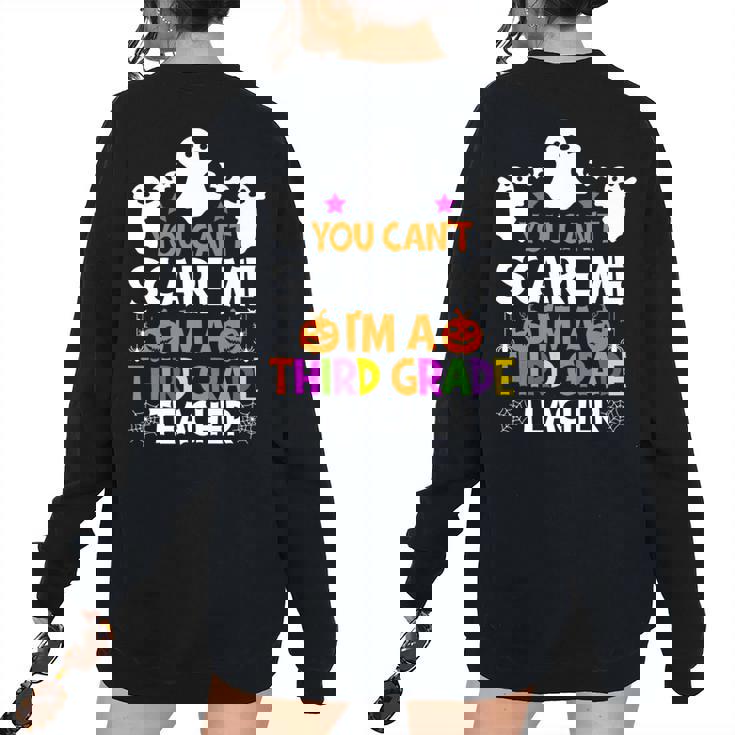 You Cant Scare Me Im A Third Grade Teacher Halloween Teacher Halloween Women's Oversized Sweatshirt Back Print