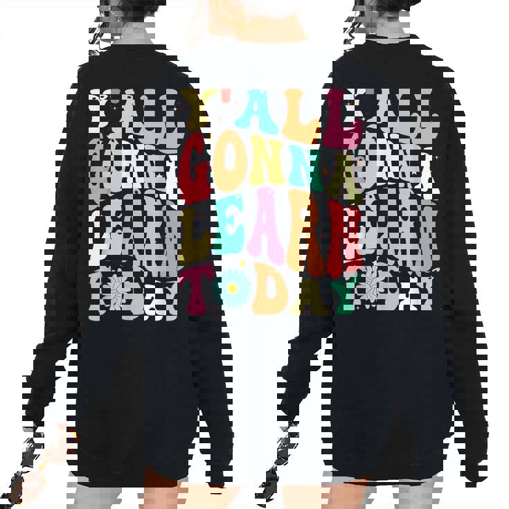 First Day Of School Y All Gonna Learn Today Gonna Women's Oversized Sweatshirt Back Print First Day Of School Y All Gonna Learn Today Gonna Women's Oversized Sweatshirt Back Print