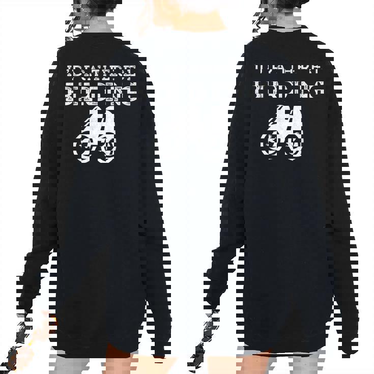 Id Rather Be Birding Binoculars Birdwatching Birdwatching Women's Oversized Sweatshirt Back Print