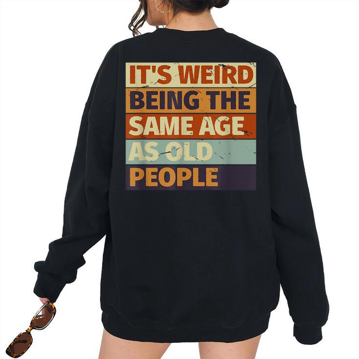 Its Weird Being The Same Age As Old People Retro Sarcastic s For Old People Women's Oversized Sweatshirt Back Print
