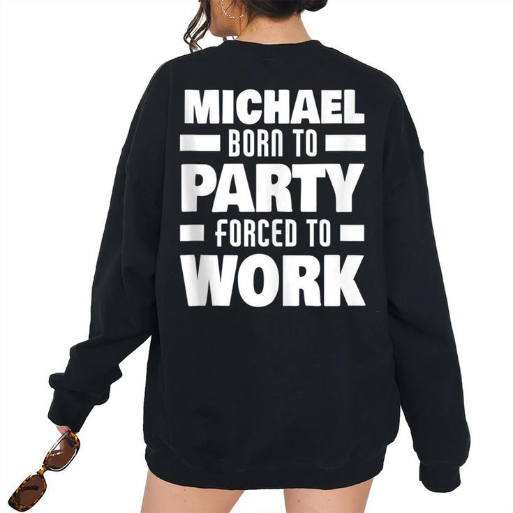 Michael Born To Party Forced To Work Michael Name Women Oversized Sweatshirt Back Print