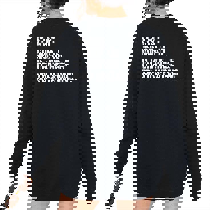 Im Not Gonna Lie Id Rather Be Birdwatching Ngl Birdwatching Women's Oversized Sweatshirt Back Print