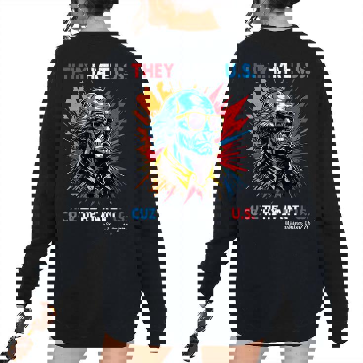 They Hate Us Cuz They Aint Us George Washington 4Th Of July Women's Oversized Sweatshirt Back Print